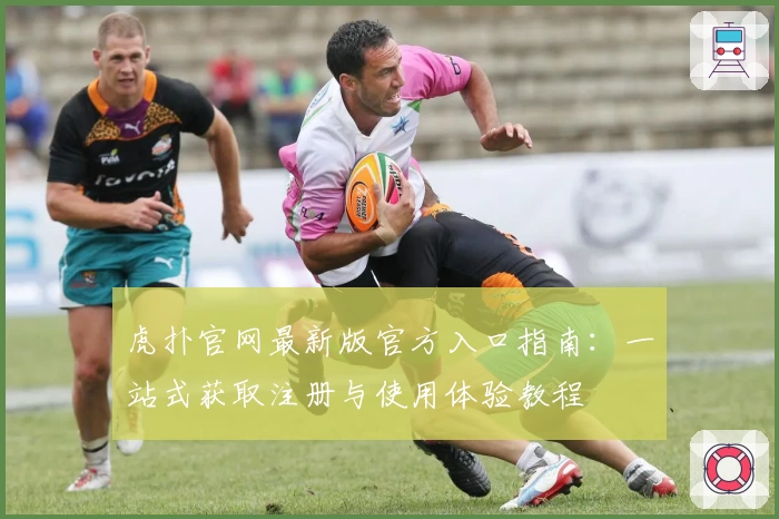 虎扑官网最新版官方入口指南：一站式获取注册与使用体验教程
