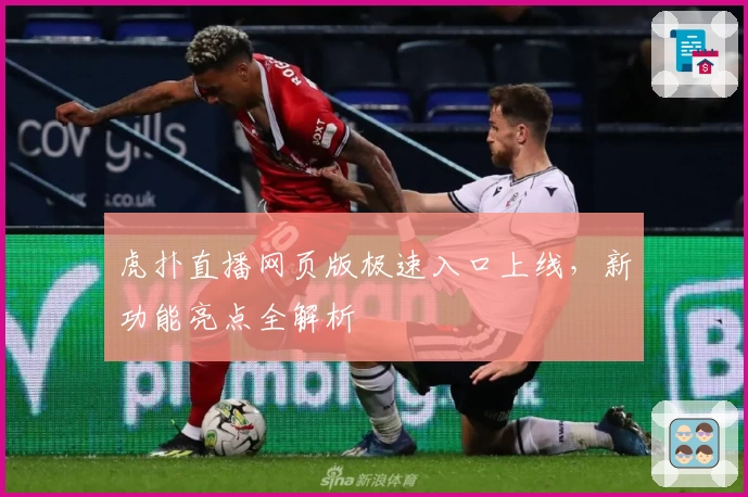 虎扑直播网页版极速入口上线，新功能亮点全解析