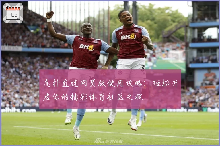 虎扑直连网页版使用攻略：轻松开启你的精彩体育社区之旅