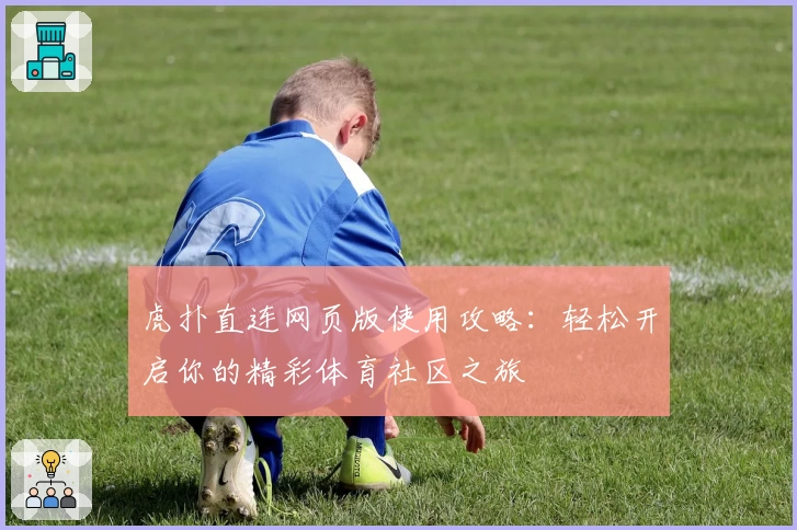 虎扑直连网页版使用攻略：轻松开启你的精彩体育社区之旅